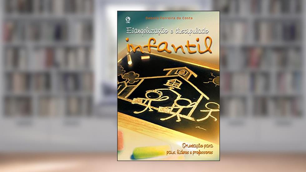 Evangelização e Discipulado Infantil: Orientação para Pais, Líderes e Professores, do autor Débora Ferreira da Costa