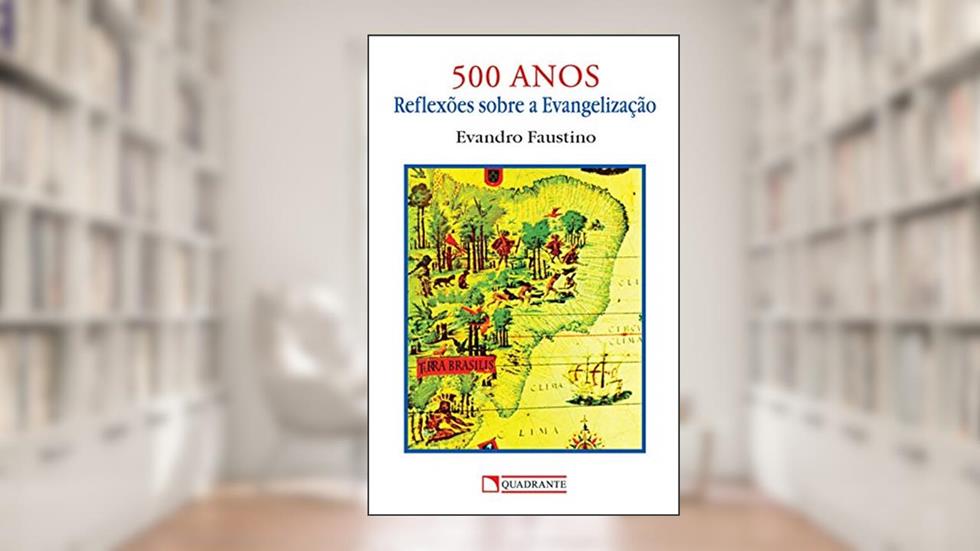 500 anos: Reflexões sobre a evangelização, do autor Evandro Faustino