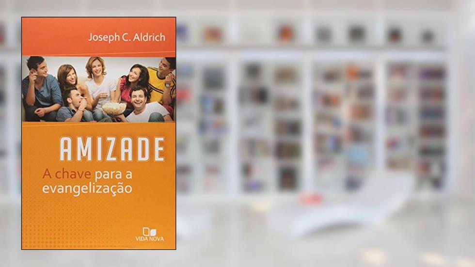 Amizade. A Chave Para a Evangelização, do autor Joseph C. Aldrich