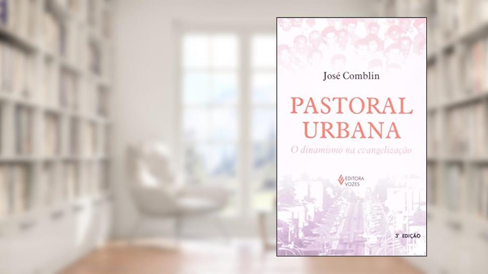 Pastoral Urbana. O Dinamismo na Evangelização, do autor José Comblin