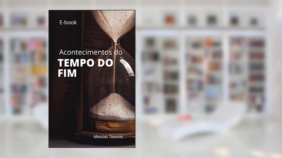 Acontecimentos do Tempo do Fim: Escatologia sobre o fim, do autor Messias Tavares