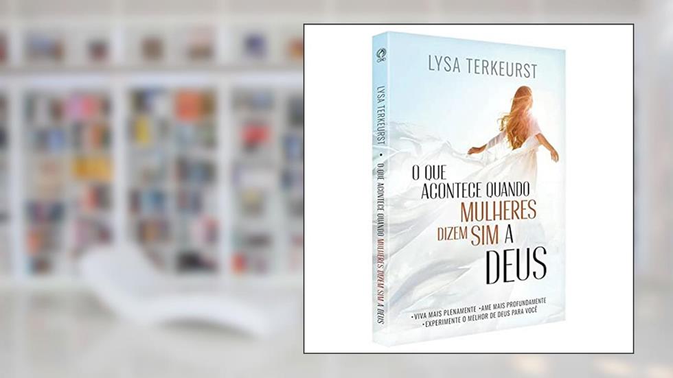 O Que Acontece Quando Mulheres Dizem Sim a Deus, do autor LYSA TERKEURST