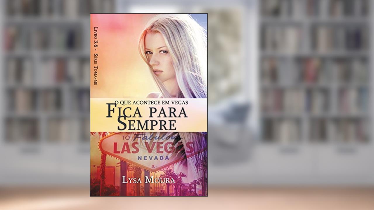 O que acontece em Vegas fica para sempre (Toma-me Livro 3), do autor Lysa Moura; Lysa Moura