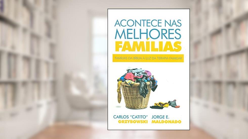 Acontece nas Melhores Famílias - Famílias da Bíblia a Luz da Terapia Familiar, do autor Carlos Grzybowski