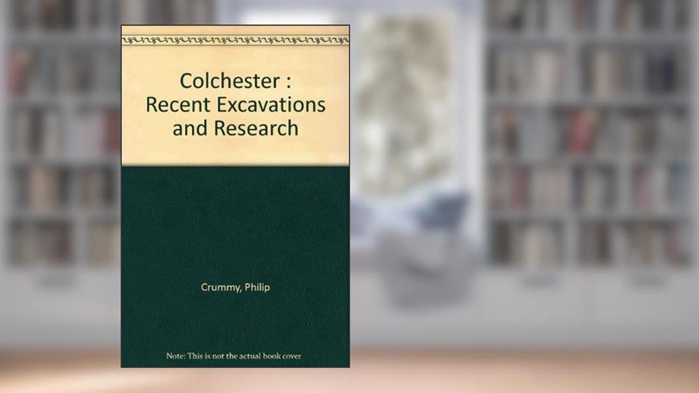 Colchester: Recent Excavations and Research, do autor Philip Crummy