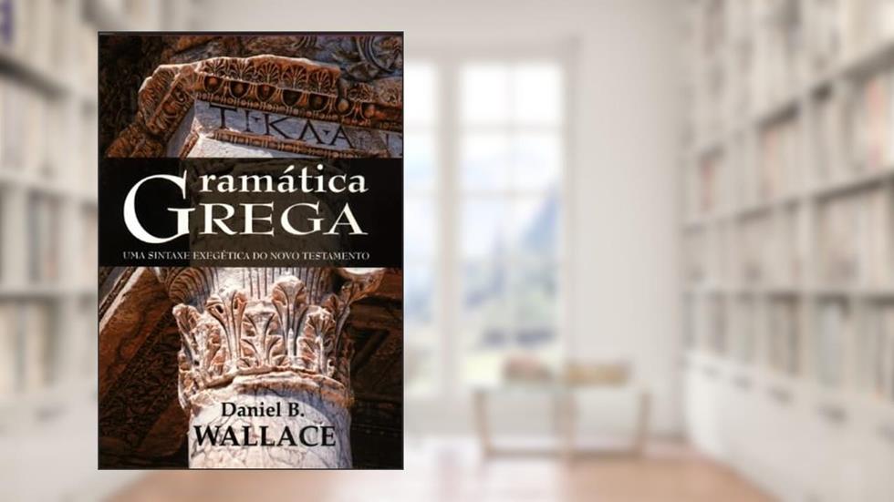 Gramatica Grega Sintaxe Exegética, do autor Daniel B. Wallace