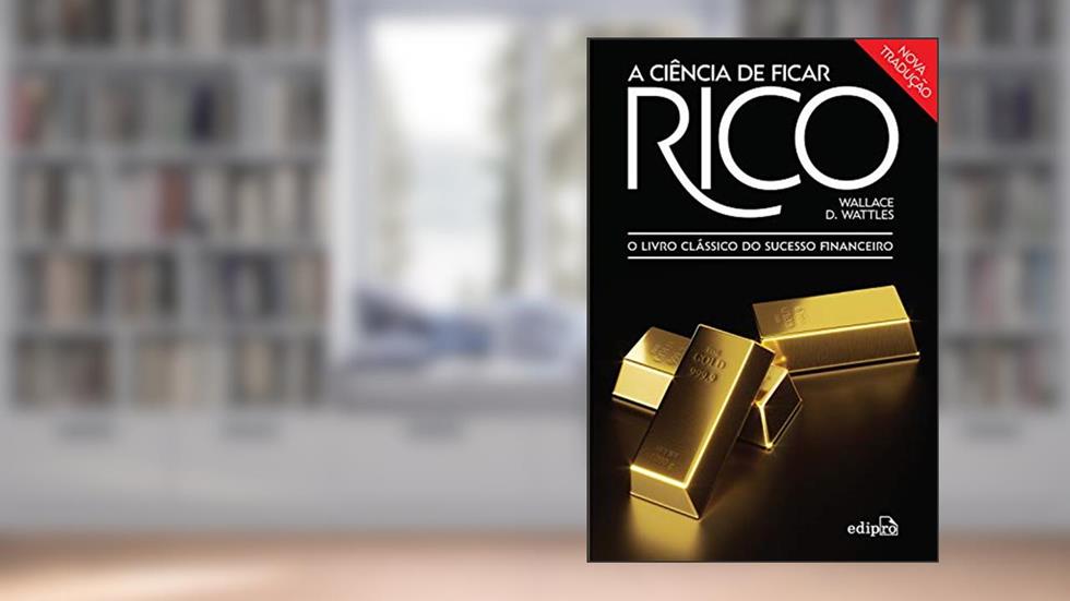 A ciência de ficar rico: O livro clássico do sucesso financeiro, do autor Wallace D. Wattles