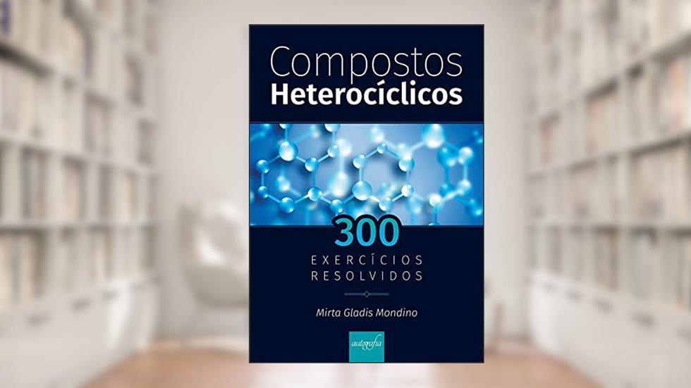 Compostos Heterocíclicos - 300 exercícios resolvidos, do autor Mirta Gladis Mondino
