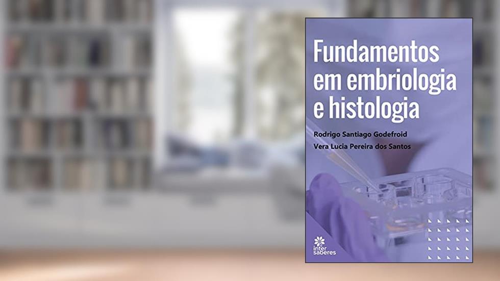 Fundamentos em Embriologia e Histologia, do autor Rodrigo Santiago Godefroid; Vera Lucia Pereira dos Santos