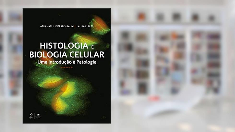 Histologia e Biologia Celular - Uma Introdução à Patologia, do autor Abraham L. KIERSZENBAUM; Laura L. TRES