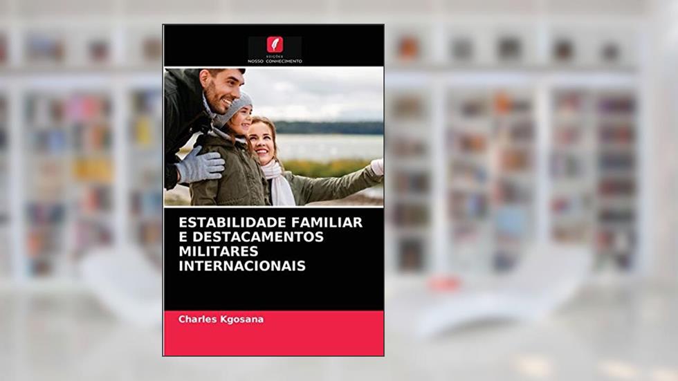 ESTABILIDADE FAMILIAR E DESTACAMENTOS MILITARES INTERNACIONAIS, do autor Charles Kgosana