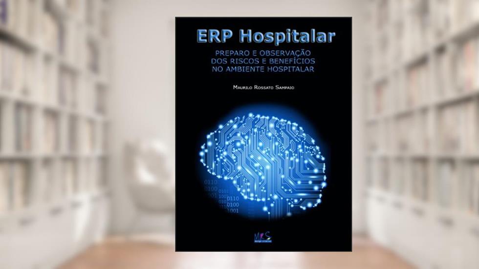 ERP HOSPITALAR - PREPARO E OBSERVAÇÃO DOS RISCOS E BENEFÍCIOS NO AMBIENTE HOSPITALAR, do autor Maurilo Rossato Sampaio