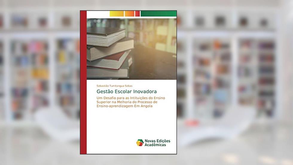 Gestão Escolar Inovadora: Um Desafio para as Intituições do Ensino Superior na Melhoria do Processo de Ensino-aprendizagem Em Angola, do autor Sebastião Tumitangua Sebas