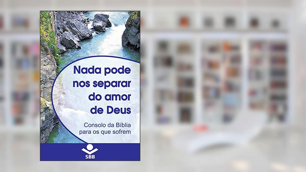 Nada pode nos separar do Amor de Deus: Consolo da Bíblia para os que sofrem, do autor Sociedade Bíblica do Brasil