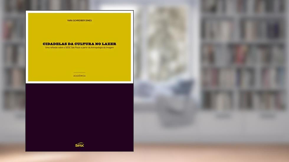 Cidadelas da cultura no lazer: Uma reflexão em atropologia da imagem sobre o Sesc São Paulo, do autor Yara Schreiber Dines
