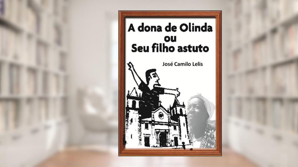 A Dona de Olinda ou seu Filho Astuto, do autor José Camilo Lelis