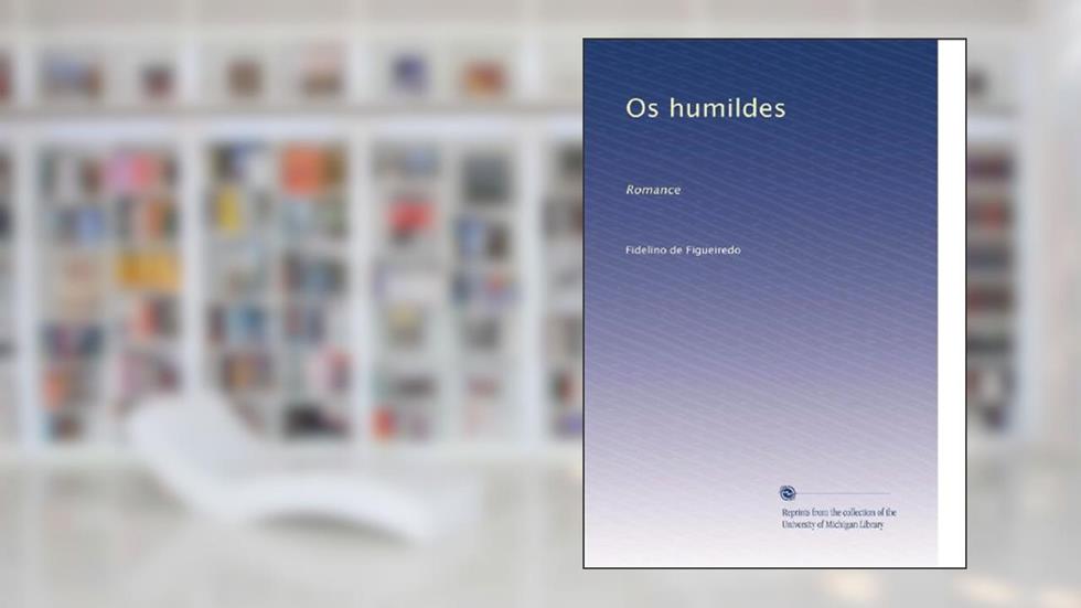 Os humildes: Romance (Portuguese Edition), do autor Fidelino de Figueiredo
