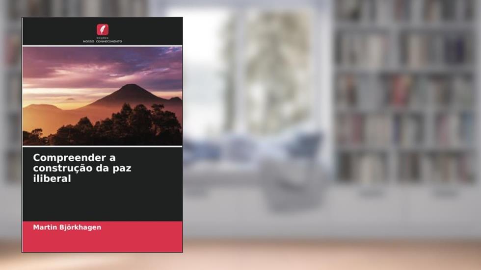 Compreender a construção da paz iliberal, do autor Martin Björkhagen