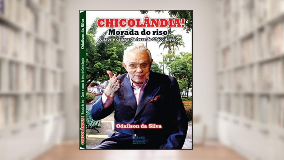 CHICOLÂNDIA! Morada do riso.: Casos e causos da terra de Chico Anysio., do autor Odailson da Silva