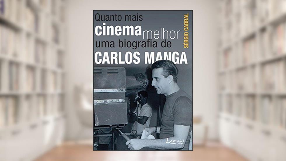 Quanto mais cinema melhor: Uma biografia de Carlos Manga, do autor Sérgio Cabral