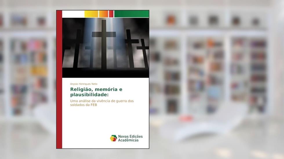 Religião, memória e plausibilidade: Uma análise da vivência de guerra dos soldados da FEB, do autor Henriques Neto Anysio