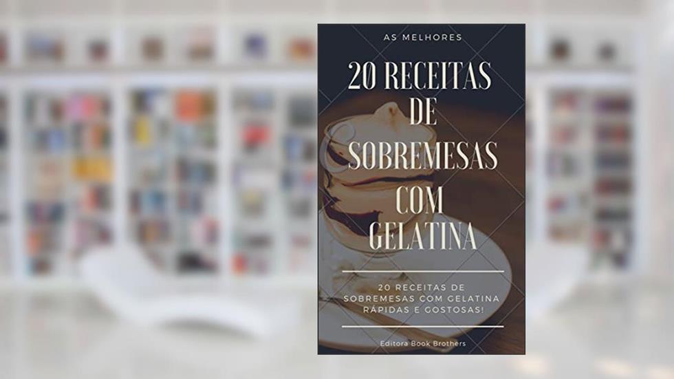 20 RECEITAS DE SOBREMESAS COM GELATINA - RÁPIDAS E DELICIOSAS: As melhores sobremesas de gelatinas!, do autor Editora Book Brothers