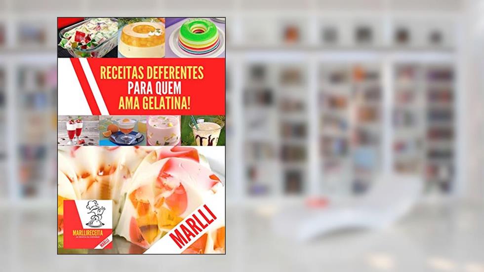 Receitas deliciosas para quem ama gelatina : Gelatina ainda mais saborosa, do autor Receita Marlli