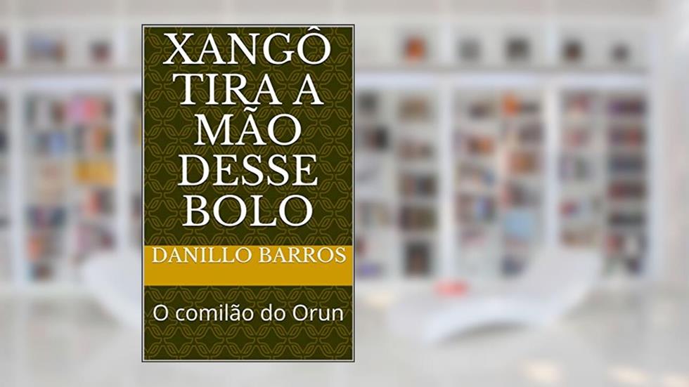 Xangô tira a mão desse bolo: O comilão do Orun (Playground no ORUN Livro 3), do autor DANILLO  BARROS