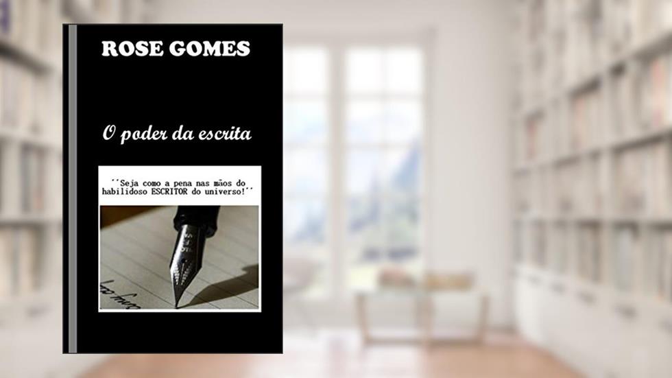 O poder da escrita: seja como a pena na mão do habilidoso Escritor do universo (Portuguese Edition), do autor Rose Ferreira Gomes