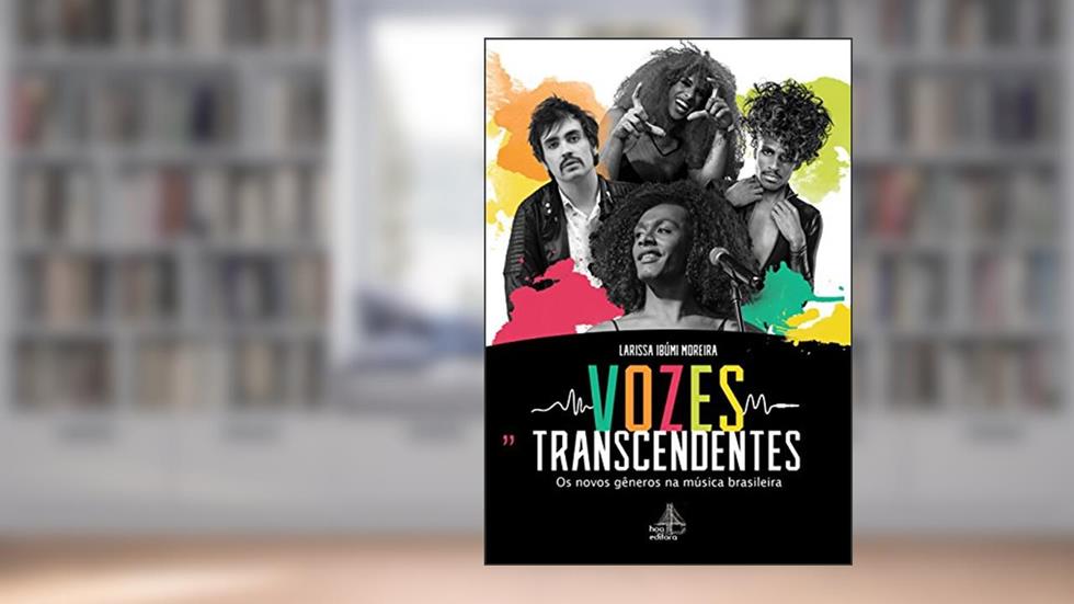 Vozes transcendentes: Os novos gêneros na música brasileira, do autor Larissa Ibúmi Moreira