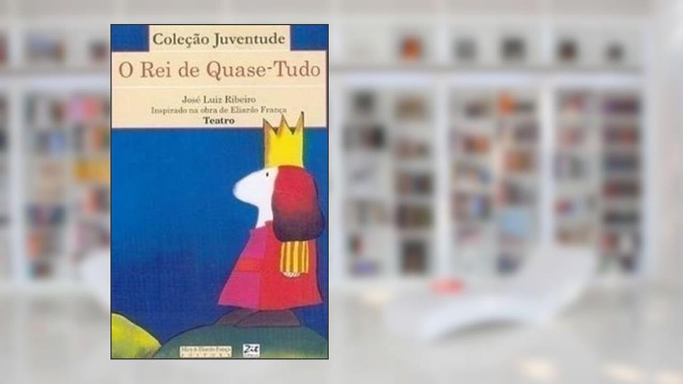 Rei De Quase Tudo, O - Teatro, do autor José Luiz Ribeiro