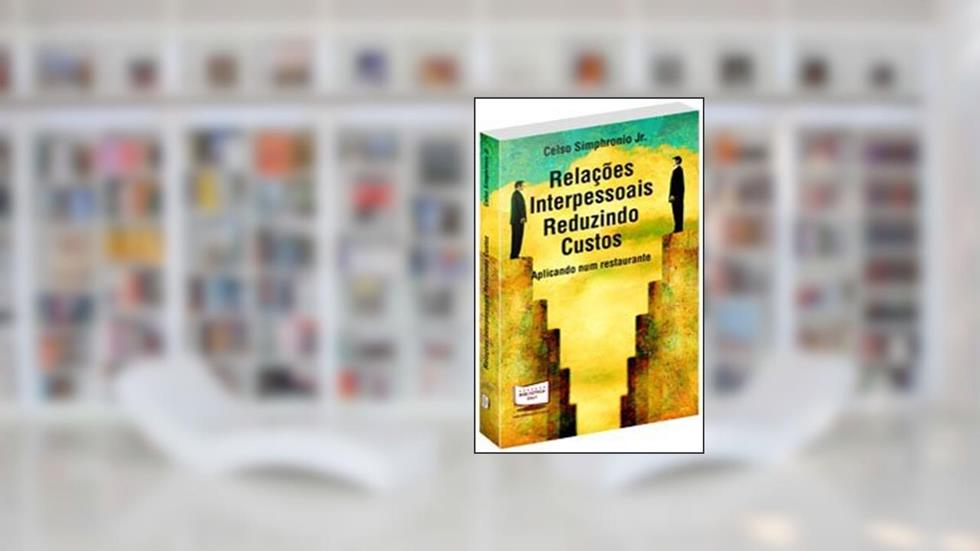 Relações Interpessoais. Reduzindo Custos. Aplicando Num Restaurante, do autor Celso Simphronio Junior