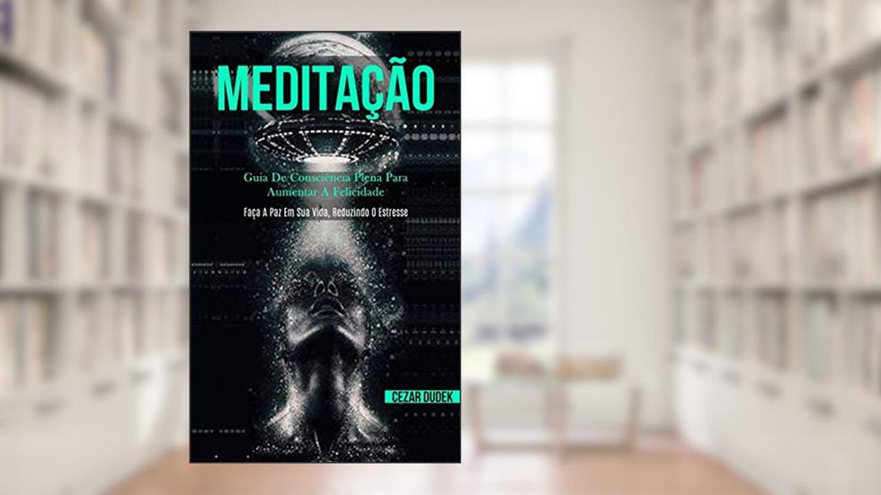 Meditação: Guia de consciência plena para aumentar a felicidade (Faça a paz em sua vida, reduzindo o estresse), do autor Cezar Dudek