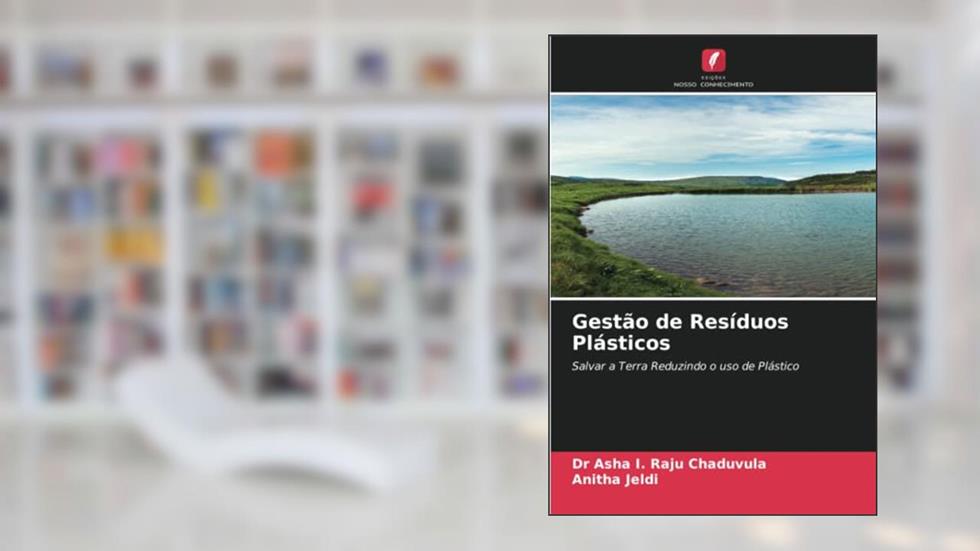 Gestão de Resíduos Plásticos: Salvar a Terra Reduzindo o uso de Plástico, do autor Asha I. Raju Chaduvula; Anitha Jeldi