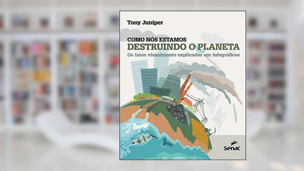 Como nós estamos destruindo o planeta: os fatos visualmente explicados em infográficos, do autor Tony Juniper