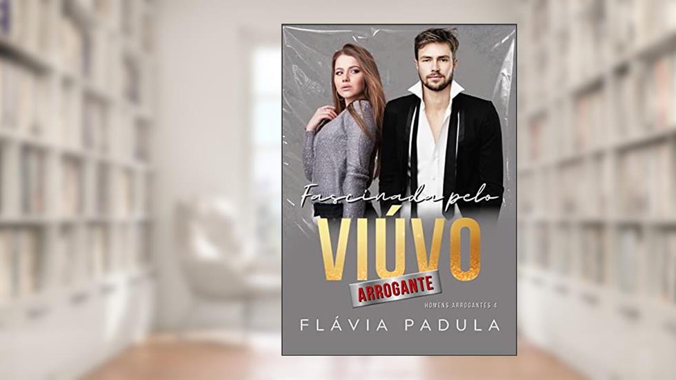 FASCINADA PELO VIÚVO ARROGANTE (Homens Arrogantes Livro 4), do autor Flávia Padula