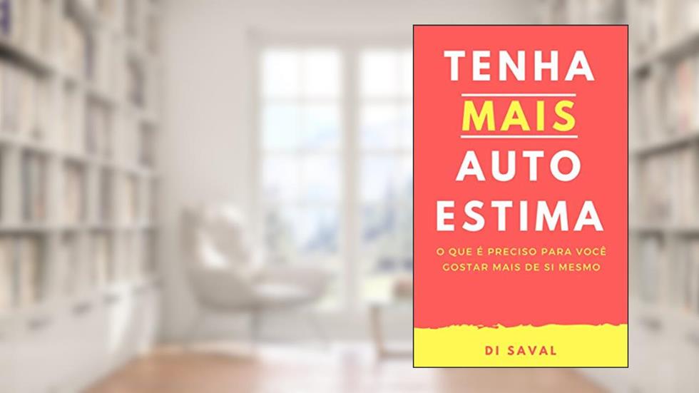 Tenha Mais AUTOESTIMA: O que é preciso para você gostar mais de si mesmo?, do autor Di Saval