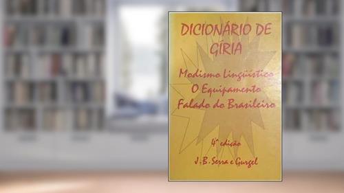 Capa de Dicionario De Giria ;: Modismo Linguistico : O Equipamento Falado Do Brasileiro (Portuguese Edition), do autor João Bosco Serra E Gurgel