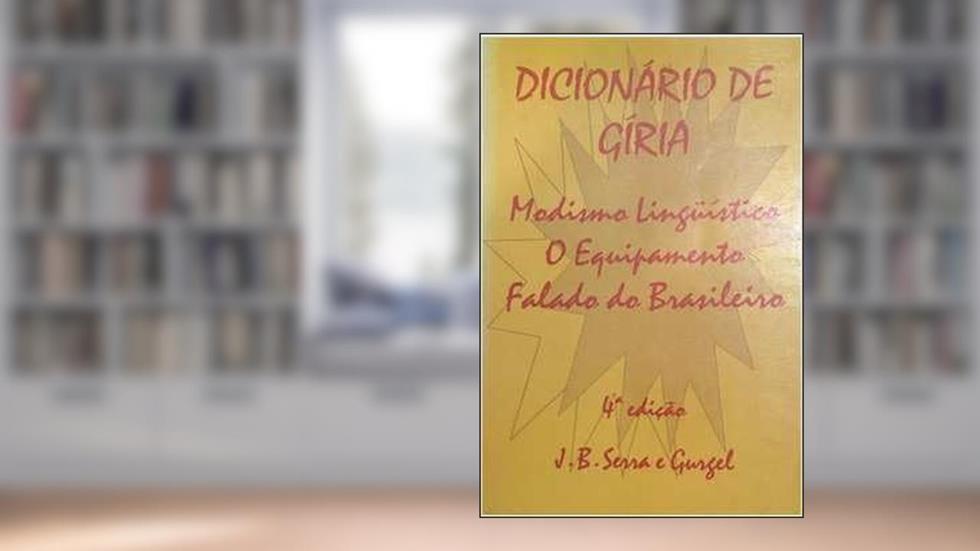Dicionario De Giria ;: Modismo Linguistico : O Equipamento Falado Do Brasileiro (Portuguese Edition), do autor João Bosco Serra E Gurgel