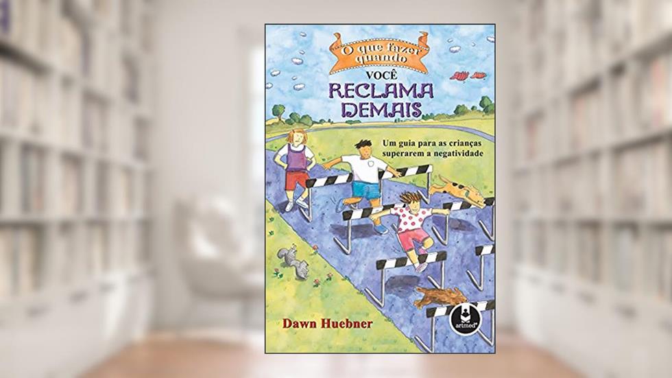 O que Fazer Quando Você Reclama Demais, do autor Dawn Huebner