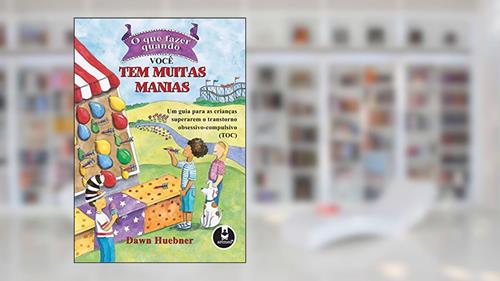 Capa de O que Fazer Quando Você Tem Muitas Manias: Um Guia para as Crianças Superarem o Transtorno Obsessivo-Compulsivo (TOC), do autor Dawn Huebner