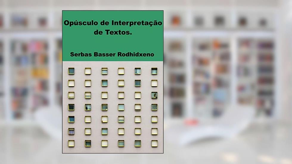 Opúsculo de Interpretação de Textos., do autor Serbas Basser Rodhidxeno