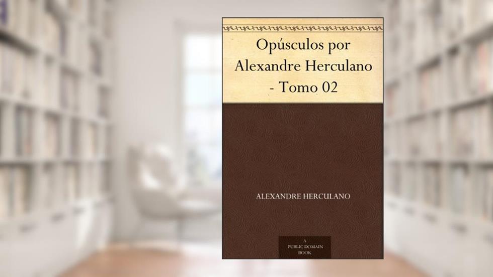 Opúsculos por Alexandre Herculano - Tomo 02, do autor Alexandre Herculano