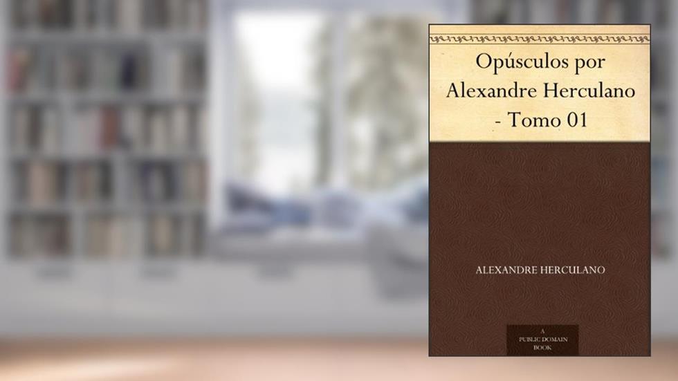 Opúsculos por Alexandre Herculano - Tomo 01, do autor Alexandre Herculano