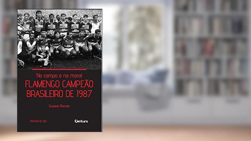 No campo e na moral - Flamengo campeão brasileiro de 1987, do autor Gustavo Roman
