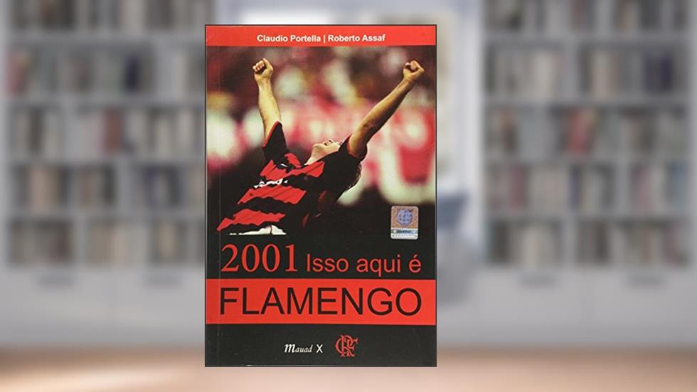 2001 Isso Aqui é Flamengo, do autor Claudio Portella; Roberto Assaf
