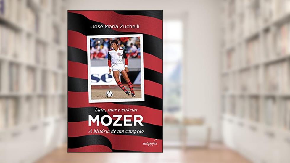 Luta, suor e vitórias Mozer: A história de um campeão, do autor José Maria Zuchelli