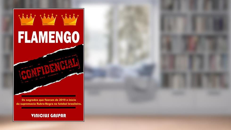 Flamengo Confidencial: Os segredos que fizeram de 2019 o início da supremacia Rubro-Negra no futebol brasileiro, do autor Vinicius Nogueira Gaspar