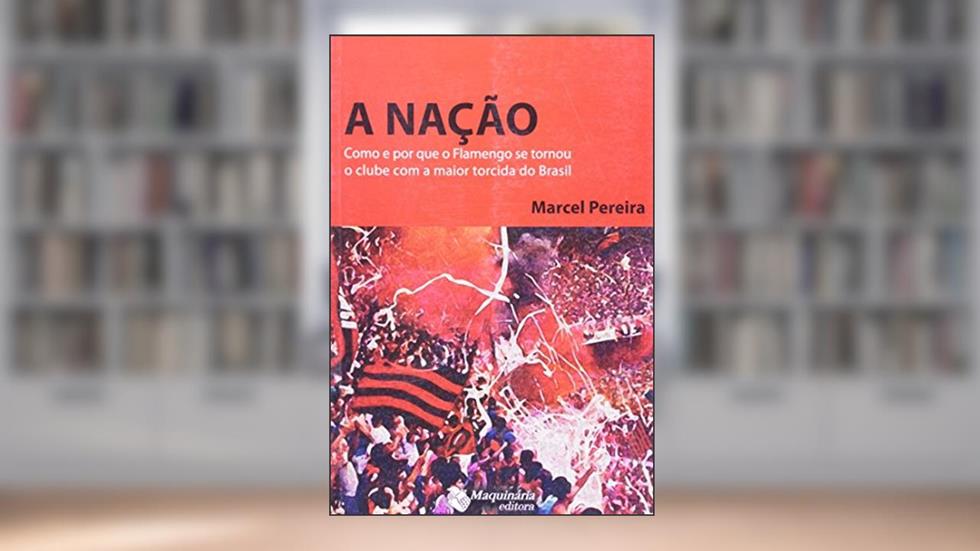 Nação. Como e por que o Flamengo Se Tornou o Clube, do autor Marcel Pereira