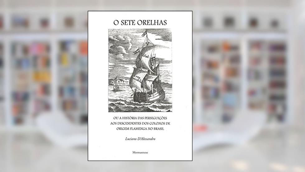 O Sete Orelhas: ou a história das perseguições aos descendentes dos colonos de origem flamenga no Brasil, do autor Luciano D'Alessandro
